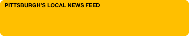 PITTSBURGH’S LOCAL NEWS FEED